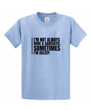 I'm Not Always Rude and Sarcastic. Sometimes I'm Asleep Funny Unisex Kids and Adults T-Shirt